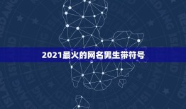 2021最火的网名男生带符号，2021花式符号昵称有哪些？