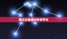 陶白白星座分析射手女，陶白白本人是什么星座？