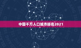 中国千万人口城市排名2021，2023全国超一千万人口的城市有哪些？