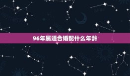 96年属适合婚配什么年龄，96年属鼠的和什么属相最配 1996年属鼠的