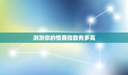 测测你的情商指数有多高，测测你的情商指数？