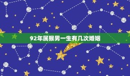 92年属猴男一生有几次婚姻，1992年属猴男几月结婚好