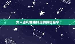 女人吉利健康好运的微信名字 女人最有福气的微信名