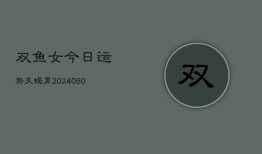 双鱼女今日运势天蝎男(20240605)