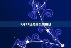 5月23日是什么属相日，2021年什么命五行属性