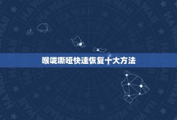 喉咙嘶哑快速恢复十大方法，急求：嗓子哑了怎么办？怎样快速恢复？