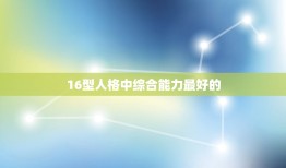 16型人格中综合能力最好的，十六种人格类型