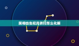 属相出生犯月铁扫怎么化解，我是女生属马八月生，相命说我八月出生破月兼铁