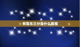 有喜乐三分是什么属相，心里有喜乐三分打一字