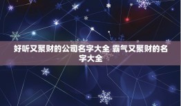 好听又聚财的公司名字大全 霸气又聚财的名字大全