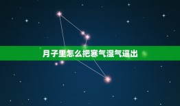 月子里怎么把寒气湿气逼出，哺乳期怎样快速排湿气