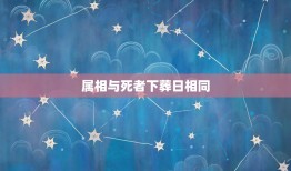 属相与死者下葬日相同，亲人下葬日与子女属相日相同可以吗？