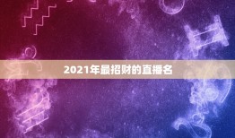 2021年最招财的直播名，2021带财运的狗名