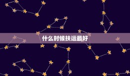 什么时候扶运最好，扶运后该注意些什么