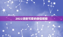 2022清新可爱的微信昵称，2023更佳微信昵称可爱