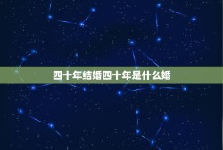 四十年结婚四十年是什么婚，一年是什么婚，谁知道 几十年婚 的 说法？