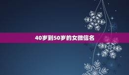 40岁到50岁的女微信名，40岁女的微信名字