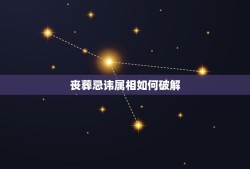 丧葬忌讳属相如何破解，参加葬礼属相冲犯怎么办