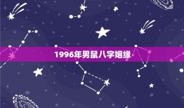 1996年男鼠八字姻缘，属鼠的男人一生的婚姻有几次