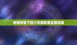 老祖宗留下的八字婚配表百度知道，生辰八字婚配查询表