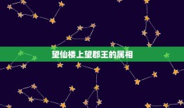 望仙楼上望郡王的属相，望仙楼上望君王，春蚕到死丝方尽猜一生肖？