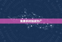 免费农村投资办厂，农村创业办厂好项目有哪些