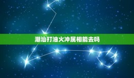 潮汕打油火冲属相能去吗，潮汕人入宅风俗是什么？