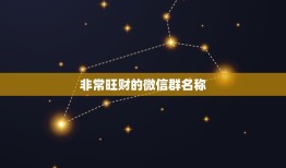 非常旺财的微信群名称，2021旺财旺运微信名字