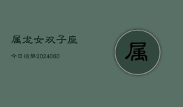 属龙女双子座今日运势(20240608)