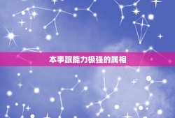 本事跟能力极强的属相，十二生肖本领强的生肖是什么