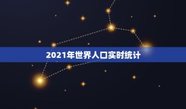 2021年世界人口实时统计 第七次全国人口普查男女比例