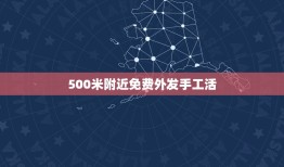 500米附近免费外发手工活，哪里有正规的外放手工活？