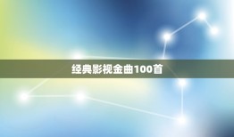 经典影视金曲100首，经典影视金曲有哪些？