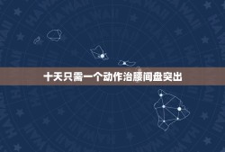 十天只需一个动作治腰间盘突出，腰间盘突出，通过哪些动作，可以帮你缓解痛