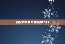 最全的解梦大全免费2345，周公解梦大全查询2345取名杨凝钰