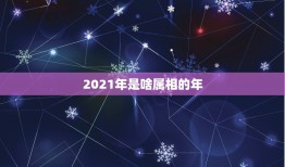 2021年是啥属相的年，2021年是什么生肖年