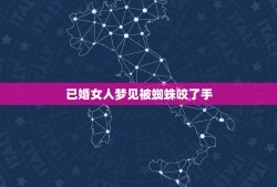 已婚女人梦见被蜘蛛咬了手，女人梦见蜘蛛咬自己的手是什么意思