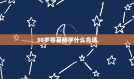 30岁零基础学什么合适，我已经三十岁了，想学技术学什么好啊？