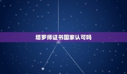 塔罗师证书国家认可吗，这个证书有用吗？是国家认可的证书吗？