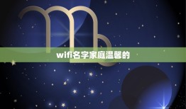 wifi名字家庭温馨的，wifi有什么好听的名字。