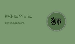 狮子座今日运势苏珊米(20240606)