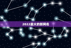 2022最火的新网名，2023火爆网名