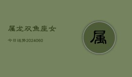 属龙双鱼座女今日运势(20240608)