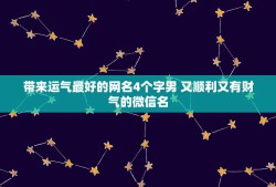 带来运气最好的网名4个字男 又顺利又有财气的微信名