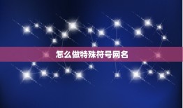 怎么做特殊符号网名，网名里的特殊符号怎么弄