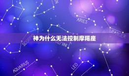 神为什么无法控制摩羯座，难道说摩羯座是被神所抛弃的星座吗