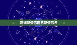 高端隐情侣网名隐情侣名，隐得很深的情侣网名