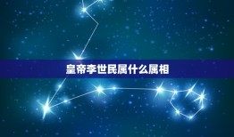 皇帝李世民属什么属相，唐太宗李世民属什么生肖