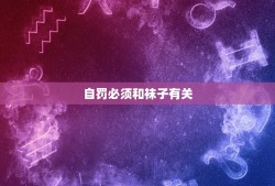 自罚必须和袜子有关，由于我把袜子乱扔，爸爸惩罚我一个月不许脱袜子，睡觉