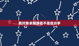 有对象求姻缘是不是会分手，跟男朋友三年近期分手了 去求了一签姻缘 求帮